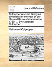 Culpepper Revived. Being an Almanack for the Year of Our Blessed Saviour's Incarnation 1730; ... by Nathanael Culpepper ... 1