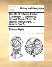 Edward Hyde - The Life of Edward Earl of Clarendon, ... Written by Himself. Printed from His Original Manuscripts, ... Volume 3 of 5, Häftad
