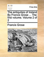 bokomslag The Antiquities of Ireland by Francis Grose ... the First Volume. Volume 2 of 2