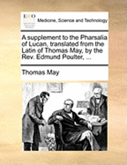 bokomslag A Supplement to the Pharsalia of Lucan, Translated from the Latin of Thomas May, by the Rev. Edmund Poulter, ...