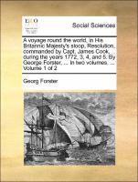 bokomslag A voyage round the world, in His Britannic Majesty's sloop, Resolution, commanded by Capt. James Cook, during the years 1772, 3, 4, and 5. By George Forster, ... In two volumes. ... Volume 1 of 2