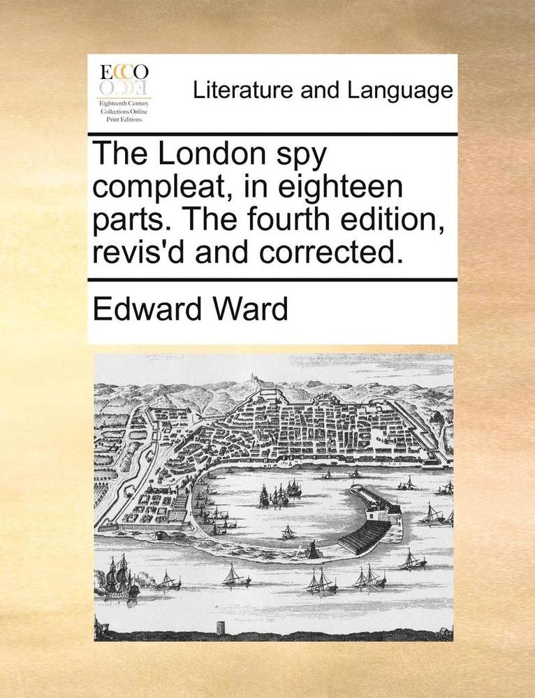 Edward Ward - London Spy Compleat, in Eighteen Parts. the Fourth Edition, Revis'd and Corrected., Häftad