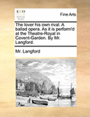 bokomslag The Lover His Own Rival. a Ballad Opera. as It Is Perform'd at the Theatre-Royal in Covent-Garden. by Mr. Langford.