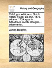 bokomslag Catalogus Editionum Quinti Horatii Flacci, AB Ann. 1476. Ad Ann. 1739. Qu in Bibliotheca Jacobi Douglas, ... Adservantur.