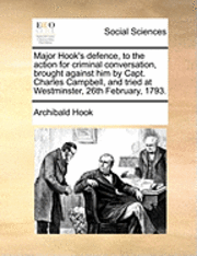 bokomslag Major Hook's Defence, to the Action for Criminal Conversation, Brought Against Him by Capt. Charles Campbell, and Tried at Westminster, 26th February, 1793.