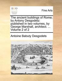 bokomslag The Ancient Buildings of Rome; By Antony Desgodetz