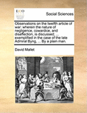 David Mallet - Observations on the Twelfth Article of War: Wherein the Nature of Negligence, Cowardice, and Disaffection, Is Discussed; ... Exemplified in the Case O, Häftad