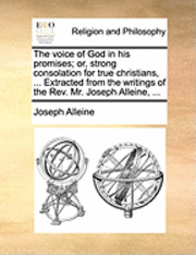 bokomslag The Voice of God in His Promises; Or, Strong Consolation for True Christians, ... Extracted from the Writings of the Rev. Mr. Joseph Alleine, ...