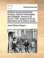 bokomslag Histoire Du Gouvernement Franois, Depuis L'Assemble Des Notables, Tenue Le 22 Fvrier 1787, Jusqu' La Fin de Dcembre de La Mme Anne.