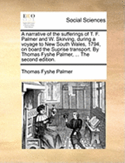 bokomslag A Narrative of the Sufferings of T. F. Palmer and W. Skirving, During a Voyage to New South Wales, 1794, on Board the Suprise Transport. by Thomas Fyshe Palmer, ... the Second Edition.