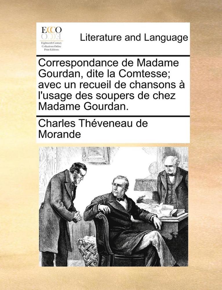 Correspondance de Madame Gourdan, dite la Comtesse; avec un recueil de chansons   l'usage des soupers de chez Madame Gourdan. 1
