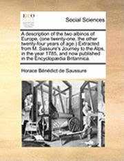 bokomslag A Description of the Two Albinos of Europe, (One Twenty-One, the Other Twenty-Four Years of Age.) Extracted from M. Sassure's Journey to the Alps, I