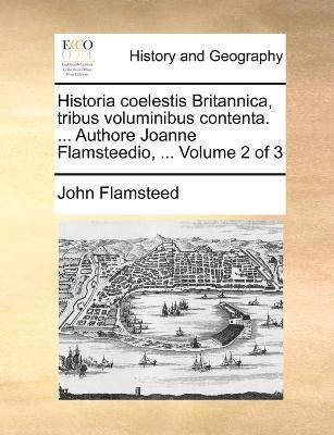 John Flamsteed - Historia coelestis Britannica, tribus voluminibus contenta. ... Authore Joanne Flamsteedio, ... Volume 2 of 3, Häftad