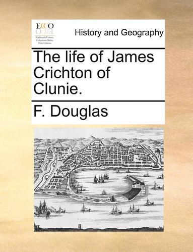 bokomslag The Life of James Crichton of Clunie.