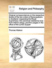 bokomslag Original Correspondence on the Respective Tenets of the Two Orders of Episcopalians in Scotland