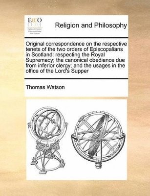bokomslag Original correspondence on the respective tenets of the two orders of Episcopalians in Scotland