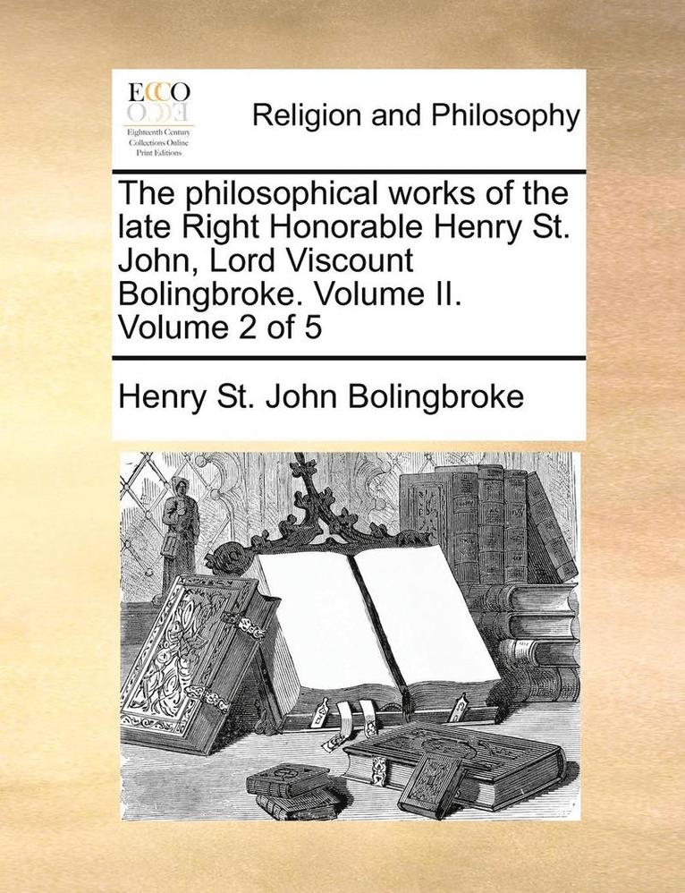 Henry St John Bolingbroke, Henry St. John Bolingbroke - Philosophical Works of the Late Right Honorable Henry St. John, Lord Viscount Bolingbroke. Volume II. Volume 2 of 5, Häftad