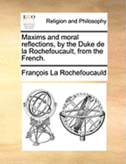 bokomslag Maxims and Moral Reflections, by the Duke de La Rochefoucault, from the French.