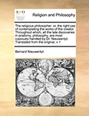 bokomslag The Religious Philosopher: Or, the Right Use of Contemplating the Works of the Creator. Throughout Which, All the Late Discoveries in Anatomy, Ph