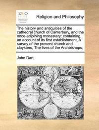 bokomslag history and antiquities of the cathedral church of Canterbury, and the once-adjoining monastery