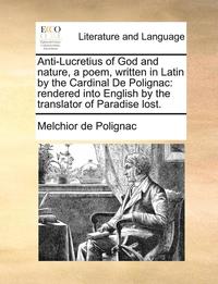 bokomslag Anti-Lucretius of God and Nature, a Poem, Written in Latin by the Cardinal de Polignac: Rendered Into English by the Translator of Paradise Lost.