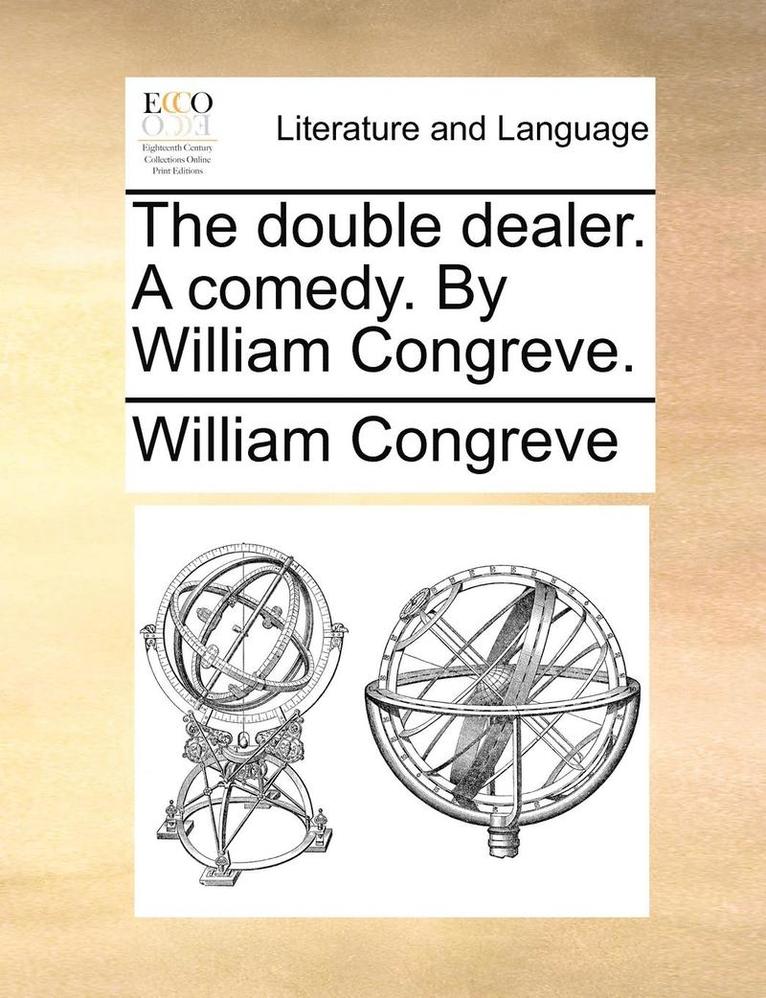 Double Dealer. a Comedy. by William Congreve.