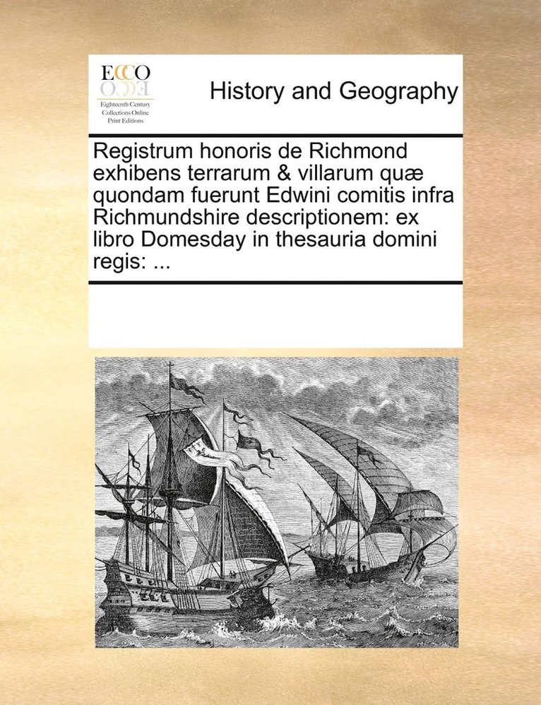 Registrum honoris de Richmond exhibens terrarum & villarum qu quondam fuerunt Edwini comitis infra Richmundshire descriptionem 1