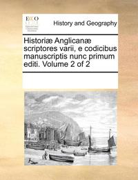 bokomslag Historiae Anglicanae Scriptores Varii, E Codicibus Manuscriptis Nunc Primum Editi. Volume 2 of 2