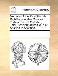 bokomslag Memoirs of the Life of the Late Right Honourable Duncan Forbes, Esq; Of Culloden; Lord-President of the Court of Session in Scotland.