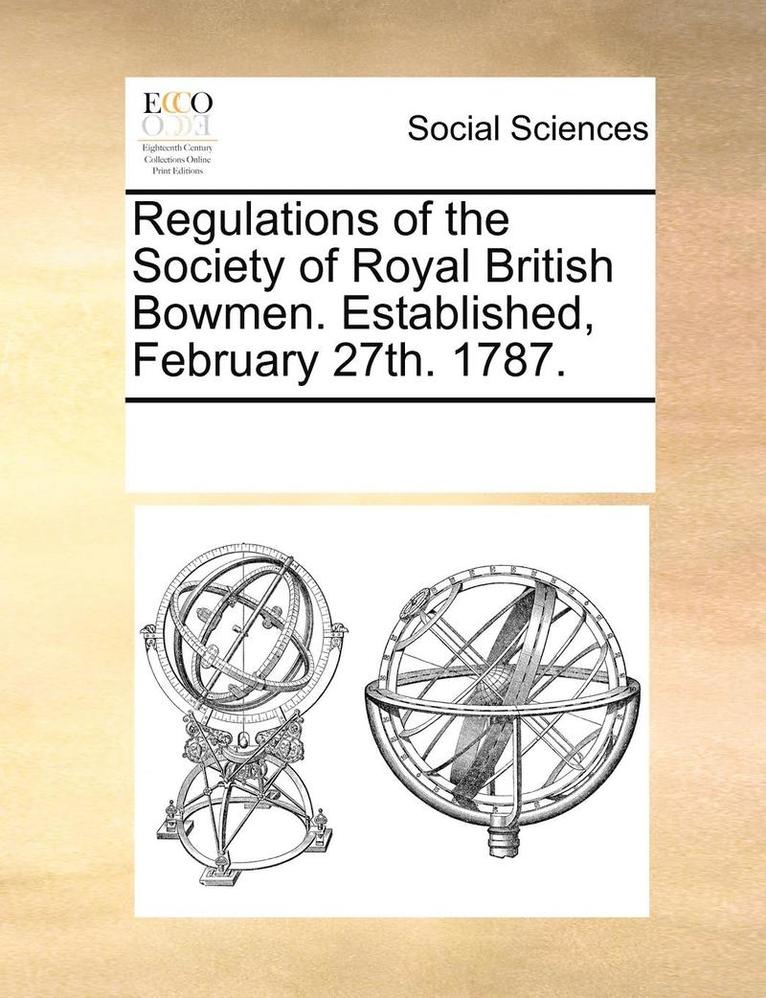 Regulations of the Society of Royal British Bowmen. Established, February 27th. 1787. 1