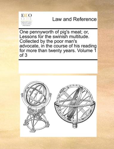 bokomslag One Pennyworth of Pig's Meat; Or, Lessons for the Swinish Multitude. Collected by the Poor Man's Advocate, in the Course of His Reading for More Than