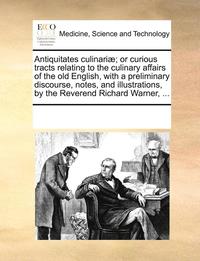 bokomslag Antiquitates Culinariae; Or Curious Tracts Relating to the Culinary Affairs of the Old English, with a Preliminary Discourse, Notes, and Illustrations