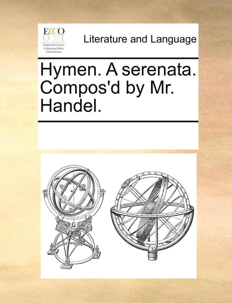 Hymen. a Serenata. Compos'd by Mr. Handel. 1