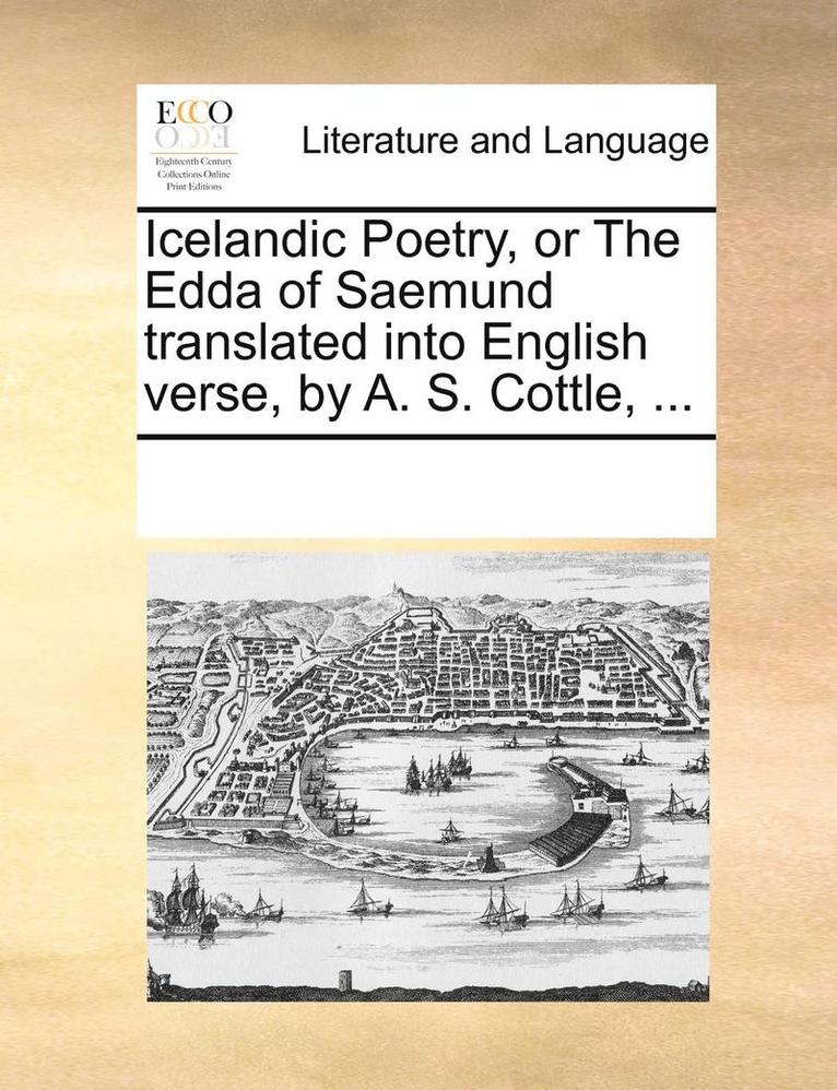 Icelandic Poetry, or the Edda of Saemund Translated Into English Verse, by A. S. Cottle, ... 1