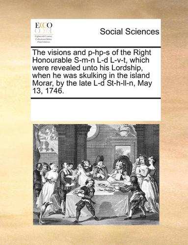 The Visions And P Hp S Of The Right Honourable S M N L D L V T Which Were Revealed Unto His Lordship When He Was Skulking In The Island Morar By The Late L D St H Ll N May 13