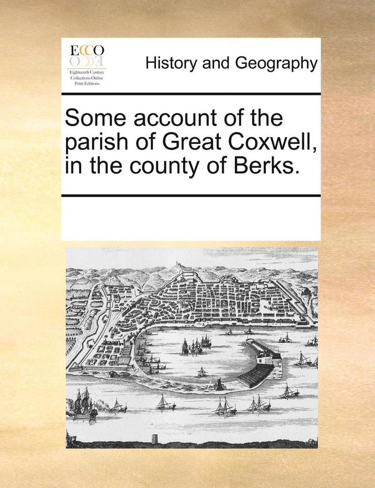 Some Account of the Parish of Great Coxwell, in the County of Berks. 1