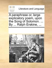 bokomslag A Paraphrase Or, Large Explicatory Poem, Upon the Song of Solomon. ... by ... Ralph Erskine, ...