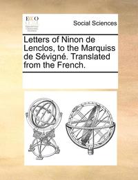 bokomslag Letters of Ninon de Lenclos, to the Marquiss de Sevigne. Translated from the French.