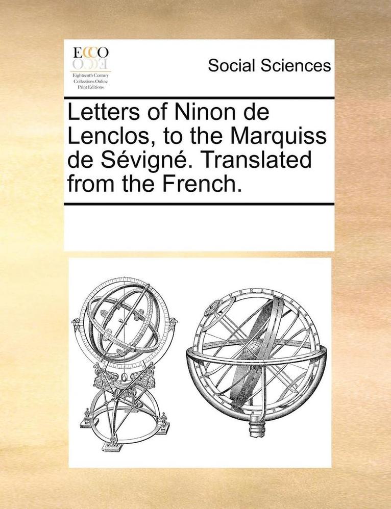 Letters of Ninon de Lenclos, to the Marquiss de Sevigne. Translated from the French. 1