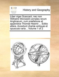bokomslag Liber niger Scaccarii, nec non Wilhelmi Worcestrii annales rerum Anglicarum, cum præfatione et appendice Thomæ Hearnii ... Editio altera. Accedunt chartæ antiquæ et opuscula varia .. Volume 1 of 2