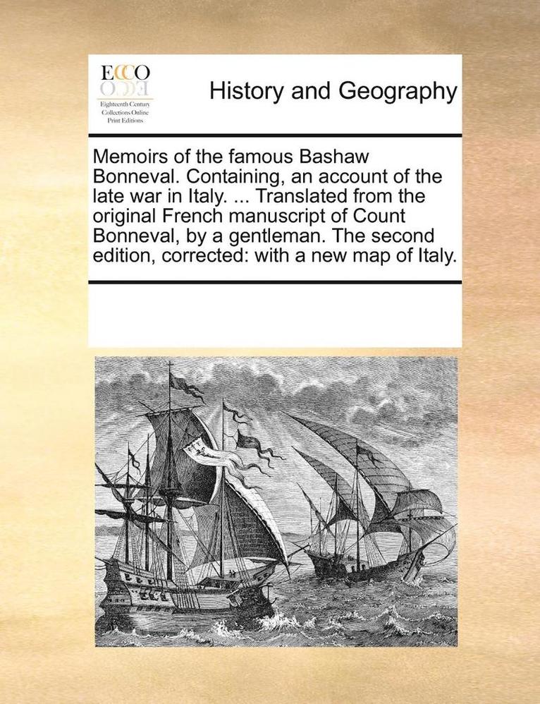 Memoirs of the Famous Bashaw Bonneval. Containing, an Account of the Late War in Italy. ... Translated from the Original French Manuscript of Count Bonneval, by a Gentleman. the Second Edition, 1