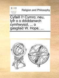 bokomslag Cyfaill I'r Cymro; Neu, Lyfr O O Ddiddanwch Cymhwysol, ... O Gasgliad W. Hope, ...