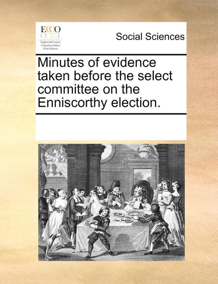 Minutes of Evidence Taken Before the Select Committee on the Enniscorthy Election. 1