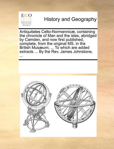 bokomslag Antiquitates Celto-Normannicae, Containing the Chronicle of Man and the Isles, Abridged by Camden, and Now First Published, Complete, from the Original Ms. in the British Musaeum; ... to Which Are ...