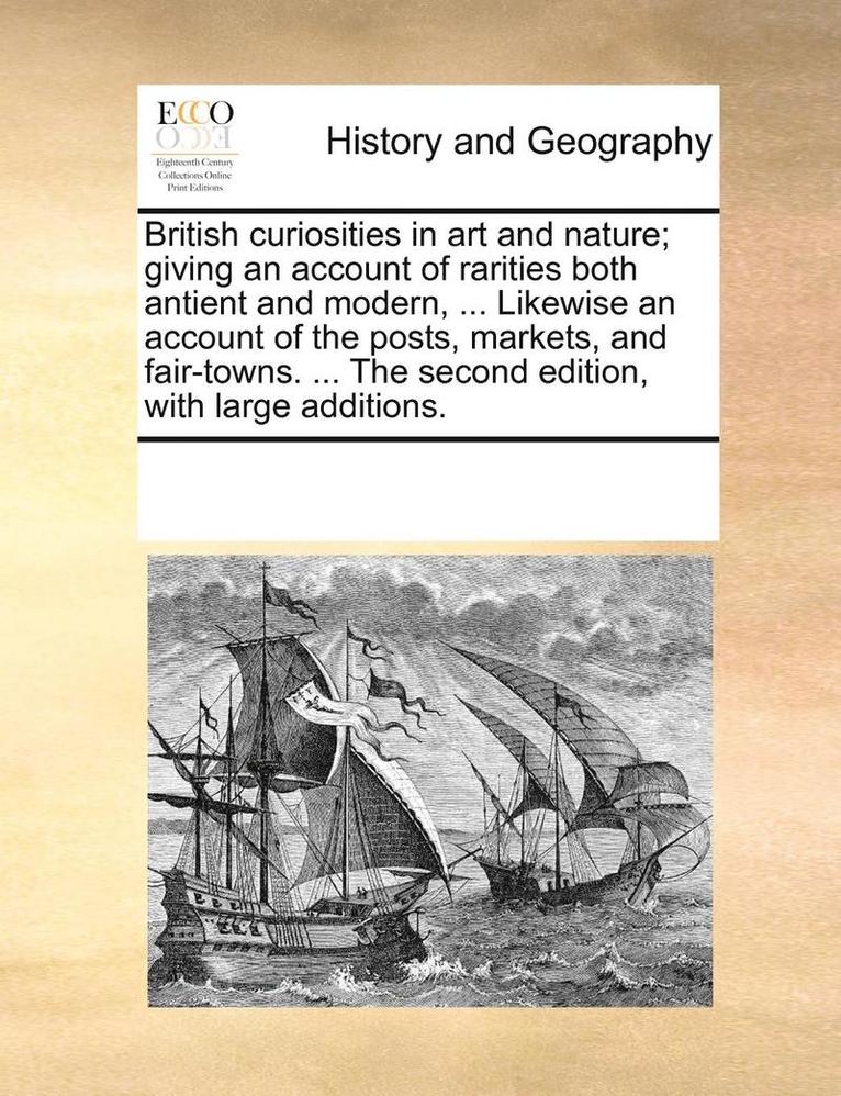 Multiple Contributors, See Notes Multiple Contributors - British Curiosities in Art and Nature; Giving an Account of Rarities Both Antient and Modern, ... Likewise an Account of the Posts, Markets, and Fair-, Häftad