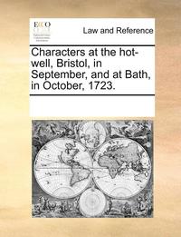 bokomslag Characters at the Hot-Well, Bristol, in September, and at Bath, in October, 1723.