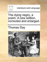 bokomslag The Dying Negro, a Poem. a New Edition, Corrected and Enlarged.