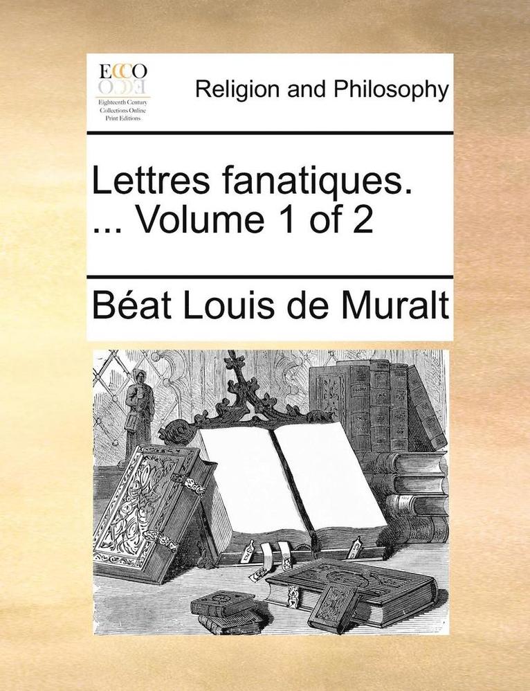 Lettres Fanatiques. ...  Volume 1 Of 2 1