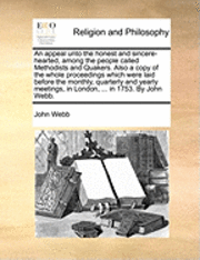 bokomslag An Appeal Unto The Honest And Sincere-Hearted, Among The People Called Methodists And Quakers. Also A Copy Of The Whole Proceedings Which Were Laid Be