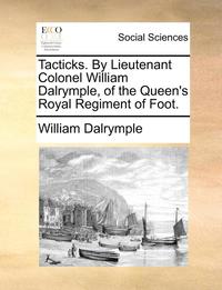 bokomslag Tacticks. by Lieutenant Colonel William Dalrymple, of the Queen's Royal Regiment of Foot.